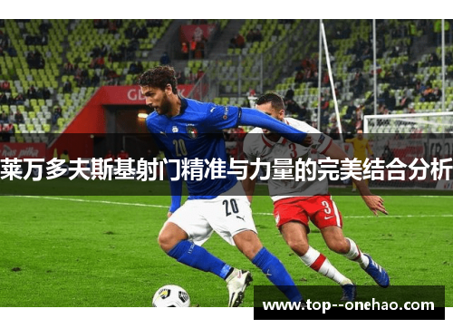 莱万多夫斯基射门精准与力量的完美结合分析
