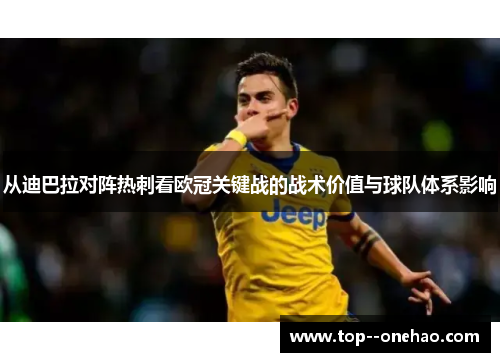 从迪巴拉对阵热刺看欧冠关键战的战术价值与球队体系影响