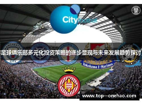 足球俱乐部多元化投资策略的逐步显现与未来发展趋势探讨