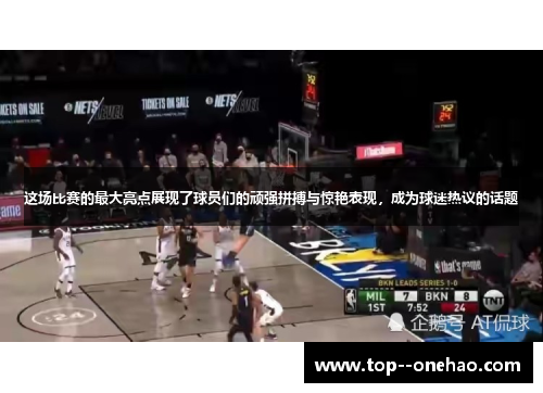 这场比赛的最大亮点展现了球员们的顽强拼搏与惊艳表现，成为球迷热议的话题