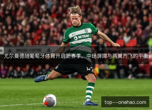 尤尔曼德随葡萄牙体育开启新赛季，中场屏障与两翼齐飞的平衡